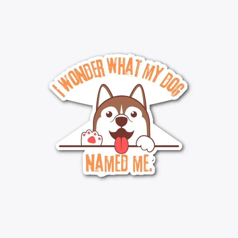 I wonder what my dog named me.